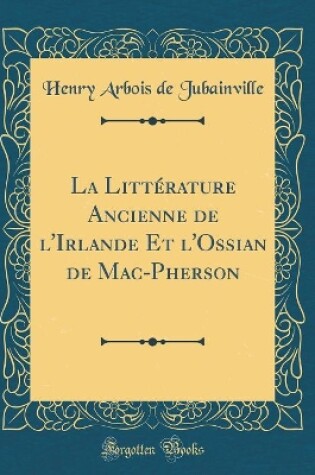 Cover of La Littérature Ancienne de l'Irlande Et l'Ossian de Mac-Pherson (Classic Reprint)