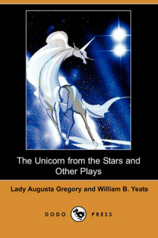 Cover of The Unicorn from the Stars and Other Plays (Dodo Press)