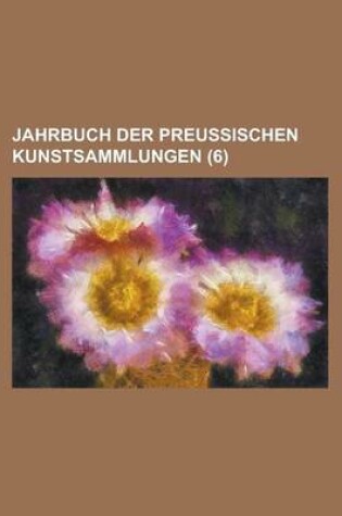 Cover of Jahrbuch Der Preussischen Kunstsammlungen (6 )