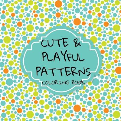 Book cover for Cute and Playful Patterns Coloring Book