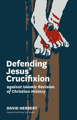 Book cover for Defending Jesus' Crucifixion against Islamic Revision of Christian History