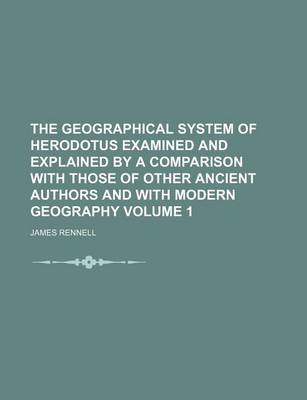 Book cover for The Geographical System of Herodotus Examined and Explained by a Comparison with Those of Other Ancient Authors and with Modern Geography Volume 1