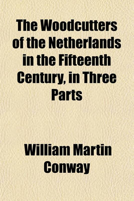 Book cover for The Woodcutters of the Netherlands in the Fifteenth Century, in Three Parts