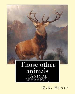 Book cover for Those other animals, By G.A.Henty, illustrations By Harrison Weir