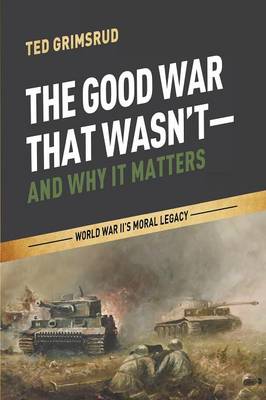 Book cover for The Good War That Wasn't-and Why It Matters