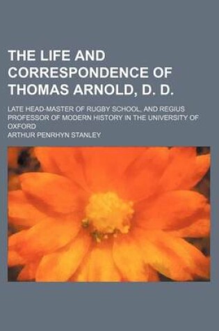 Cover of The Life and Correspondence of Thomas Arnold, D. D. Volume 1-2; Late Head-Master of Rugby School, and Regius Professor of Modern History in the University of Oxford