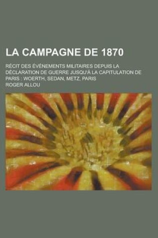 Cover of La Campagne de 1870; Recit Des Evenements Militaires Depuis La Declaration de Guerre Jusqu'a La Capitulation de Paris