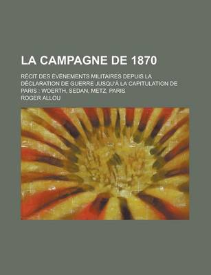 Book cover for La Campagne de 1870; Recit Des Evenements Militaires Depuis La Declaration de Guerre Jusqu'a La Capitulation de Paris