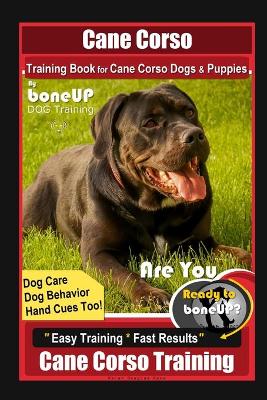 Book cover for Cane Corso Training Book for Cane Corso Dogs & Puppies By BoneUP DOG Training, Dog Care, Dog Behavior, Hand Cues Too! Are You Ready to Bone Up? Easy Training * Fast Results, Cane Corso Training