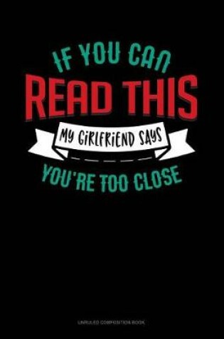 Cover of If You Can Read This My Girlfriend Says You're Too Close