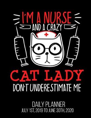 Book cover for I'm A Nurse & A Crazy Cat Lady Don't Underestimate Me Daily Planner July 1st, 2019 To June 30th, 2020