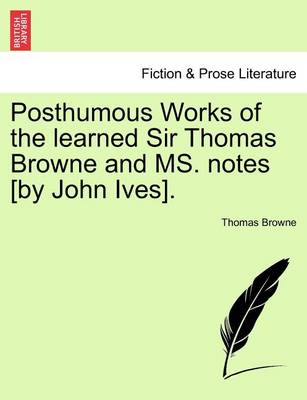 Book cover for Posthumous Works of the Learned Sir Thomas Browne and Ms. Notes [By John Ives].