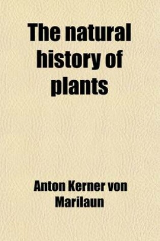 Cover of The Natural History of Plants, Their Forms, Growth Reproduction, and Distribution (Volume 1); From the German of Anton Kerner Von Marilaun