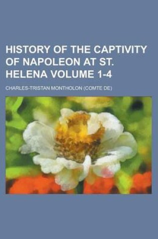 Cover of History of the Captivity of Napoleon at St. Helena Volume 1-4