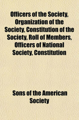 Cover of Officers of the Society, Organization of the Society, Constitution of the Society, Roll of Members, Officers of National Society, Constitution