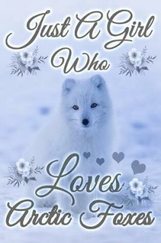 Cover of Just A Girl Who Loves Arctic Foxes