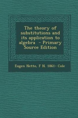 Cover of The Theory of Substitutions and Its Application to Algebra - Primary Source Edition