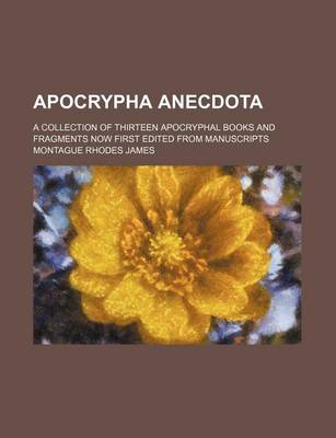 Book cover for Apocrypha Anecdota; A Collection of Thirteen Apocryphal Books and Fragments Now First Edited from Manuscripts