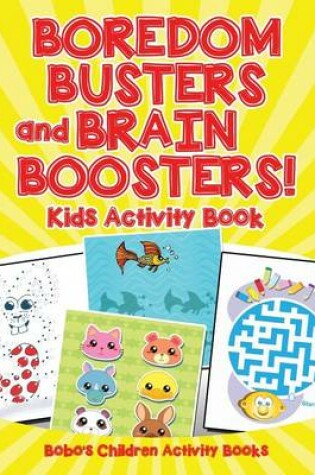 Cover of Boredom Busters and Brain Boosters! Kids Activity Book