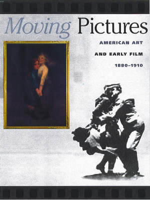 Book cover for Moving Pictures: American Art and Early Film 1880-1910