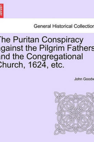 Cover of The Puritan Conspiracy Against the Pilgrim Fathers, and the Congregational Church, 1624, Etc.