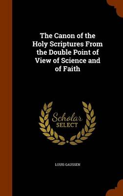 Book cover for The Canon of the Holy Scriptures from the Double Point of View of Science and of Faith