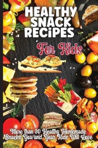 Cover of Healthy Snack Recipes For Kids