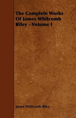 Book cover for The Complete Works Of James Whitcomb Riley - Volume I