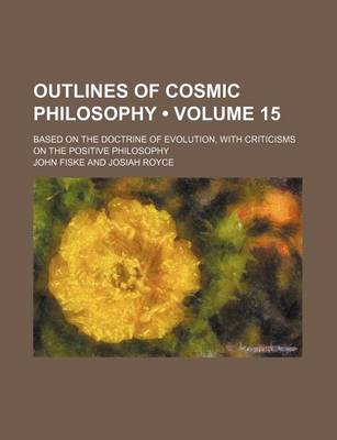 Book cover for Outlines of Cosmic Philosophy (Volume 15); Based on the Doctrine of Evolution, with Criticisms on the Positive Philosophy