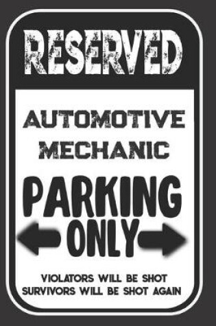 Cover of Reserved Automotive Mechanic Parking Only. Violators Will Be Shot. Survivors Will Be Shot Again