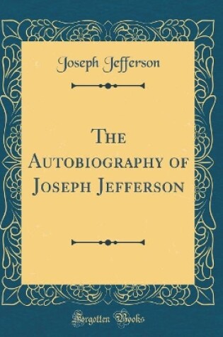 Cover of The Autobiography of Joseph Jefferson (Classic Reprint)