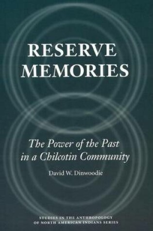 Cover of Reserve Memories: The Power of the Past in a Chilcotin Community