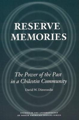 Cover of Reserve Memories: The Power of the Past in a Chilcotin Community