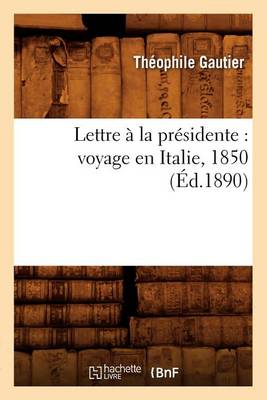 Book cover for Lettre A La Presidente: Voyage En Italie, 1850 (Ed.1890)