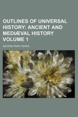 Cover of Outlines of Universal History Volume 1; Ancient and Mediaeval History