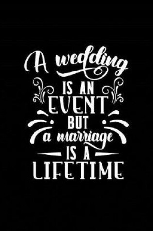Cover of A Wedding is an Event but a Marriage is a Lifetime
