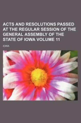 Cover of Acts and Resolutions Passed at the Regular Session of the General Assembly of the State of Iowa Volume 11