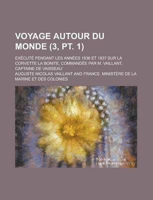 Book cover for Voyage Autour Du Monde; Execute Pendant Les Annees 1836 Et 1837 Sur La Corvette La Bonite, Commandee Par M. Vaillant, Captaine de Vaisseau (3, PT. 1 )