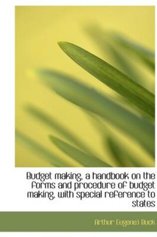 Cover of Budget Making, a Handbook on the Forms and Procedure of Budget Making, with Special Reference to Sta