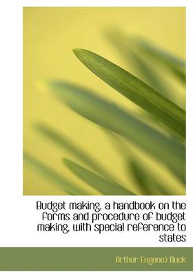 Book cover for Budget Making, a Handbook on the Forms and Procedure of Budget Making, with Special Reference to Sta