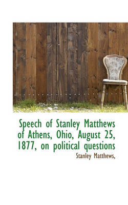 Book cover for Speech of Stanley Matthews of Athens, Ohio, August 25, 1877, on Political Questions