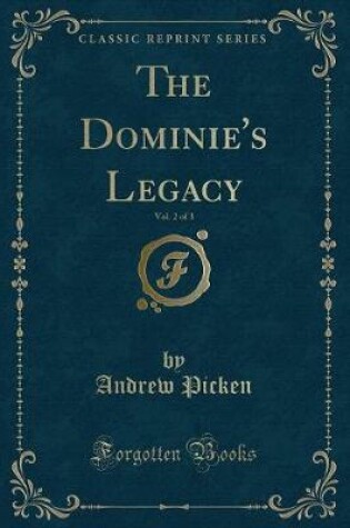 Cover of The Dominie's Legacy, Vol. 2 of 3 (Classic Reprint)