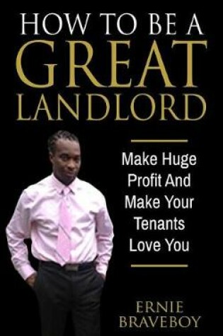 Cover of How to Be a Great Landlord, Make Huge Profit and Make Your Tenants Love You