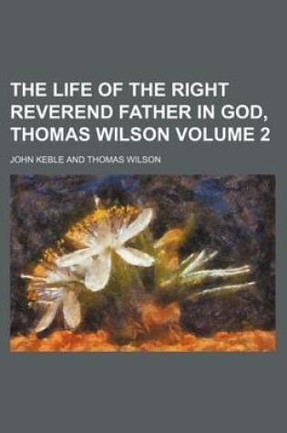 Cover of The Life of the Right Reverend Father in God, Thomas Wilson Volume 2