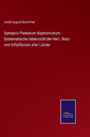 Cover of Synopsis Plantarum diaphoricarum - Systematische Uebersicht der Heil-, Nutz- und Giftpflanzen aller Länder