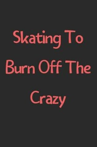 Cover of Skating To Burn Off The Crazy