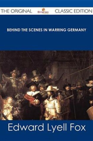 Cover of Behind the Scenes in Warring Germany - The Original Classic Edition