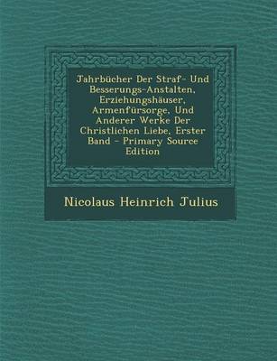 Book cover for Jahrbucher Der Straf- Und Besserungs-Anstalten, Erziehungshauser, Armenfursorge, Und Anderer Werke Der Christlichen Liebe, Erster Band