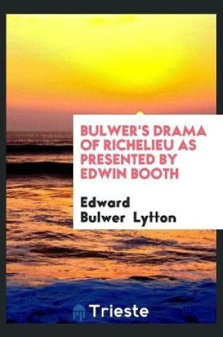 Cover of Bulwer's Drama of Richelieu as Presented by Edwin Booth