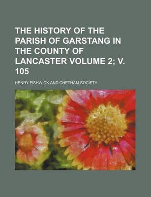 Book cover for The History of the Parish of Garstang in the County of Lancaster Volume 2; V. 105